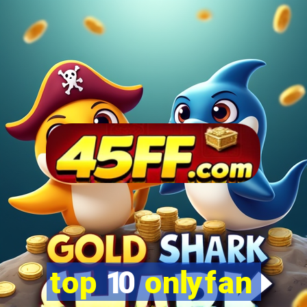 top 10 onlyfan